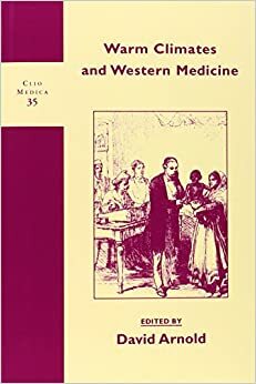 Warm Climates and Western Medicine: The Emergence of Tropical Medicine, 1500-1900 by David Arnold