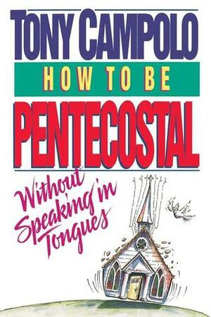 How to Be Pentecostal Without Speaking in Tongues by Tony Campolo