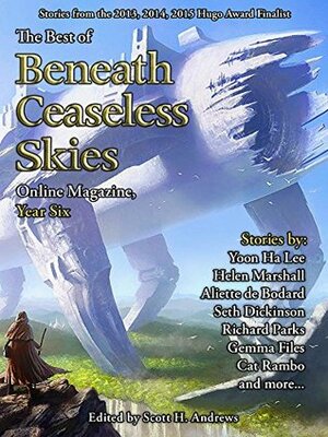 The Best of Beneath Ceaseless Skies Online Magazine, Year Six by Scott H. Andrews, Aliette de Bodard, Gemma Files, Richard Parks, Yoon Ha Lee, Helen Marshall, Seth Dickinson