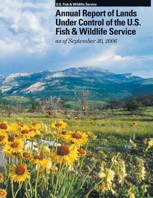 Annual Report of Lands Under Control of the U.S. Fish and Wildlife Service as of September 30, 2006 by U S Fish & Wildlife Service