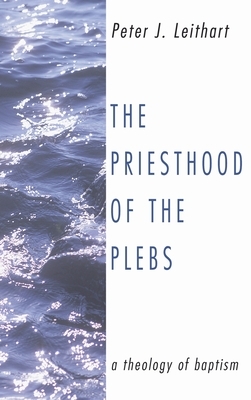 The Priesthood of the Plebs by Peter J. Leithart