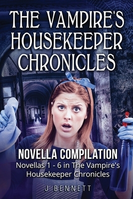 The Vampire's Housekeeper Chronicles: Novella Compilation by J. Bennett