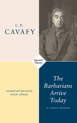 The Barbarians Arrive Today: Poems & Prose by Constantine Cavafy, Constantine C. P.