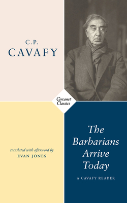 The Barbarians Arrive Today: Poems & Prose by Constantine C. P., Constantine Cavafy