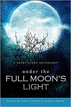 Under the Full Moon's Light by Tony Evans, Red Lagoe, Candice Marley Conner, Laura Campbell, Emma Nelson, Liz Delton, Leigh Statham, Hannah Smith, Maria Carvalho, Stephanie Bedwell-Grime, Jennifer R. Donohue, Amanda J. Evans, John Floyd