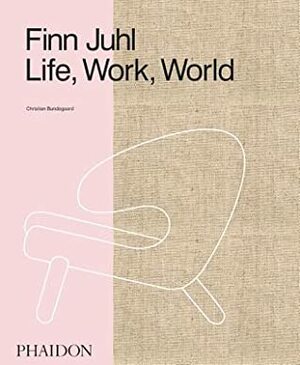 Finn Juhl: Life, Work, World by Christian Bundegaard