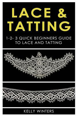 Lace & Tatting: 1-2-3 Quick Beginner's Guide to Lace & Tatting by Kelly Winters