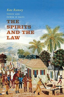 The Spirits and the Law: Vodou and Power in Haiti by Kate Ramsey