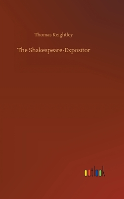 The Shakespeare-Expositor by Thomas Keightley