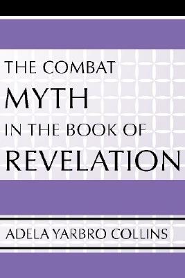 The Combat Myth in the Book of Revelation by Adela Yarbro Collins