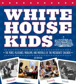 White House Kids: The Perks, Pleasures, Problems, and Pratfalls of the Presidents' Children by Jay Shinn, Joe Rhatigan