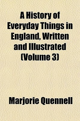 A History of Everyday Things in England: Volume III 1733-1851 by Marjorie Quennell