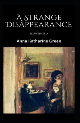 A Strange Disappearance Illustrated by Anna Katharine Green