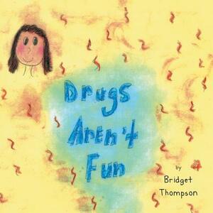 Drugs Aren't Fun by Bridget Thompson