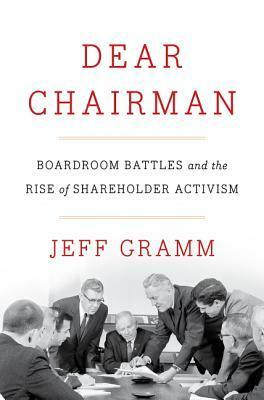 Dear Chairman: Boardroom Battles and the Rise of Shareholder Activism by Jefferson Gramm