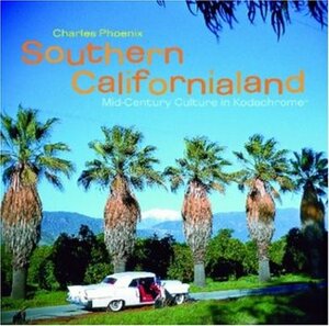 Southern Californialand: Mid-Century Culture in Kodachrome by Charles Phoenix, Amy Inouye