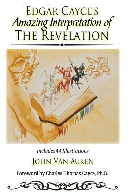 Edgar Cayce's Amazing Interpretation of The Revelation by John Van Auken