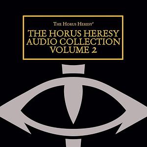 The Horus Heresy Audio Collection: Volume 2 by Gav Thorpe, Aaron Demski-Bowden, John French, Ian St. Martin, L J Goulding, Chris Wraight, David Annandale, Robbie MacNiven