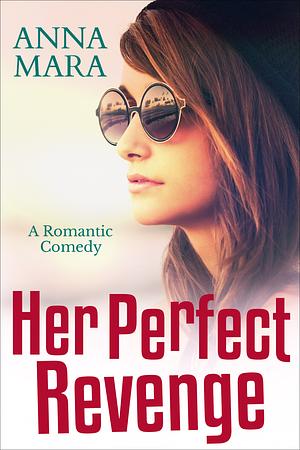 Her Perfect Revenge: A Laugh-Out-Loud Romantic Comedy by Anna Mara