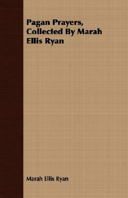 Pagan Prayers, Collected by Marah Ellis Ryan by Marah Ellis Ryan