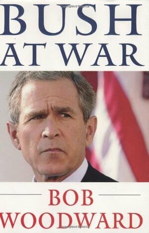 Bush at War Inside the Bush White House by Bob Woodward