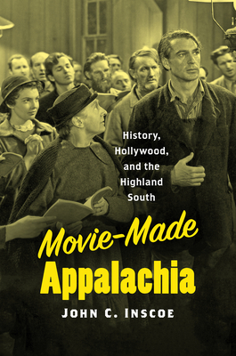 Movie-Made Appalachia: History, Hollywood, and the Highland South by John C. Inscoe