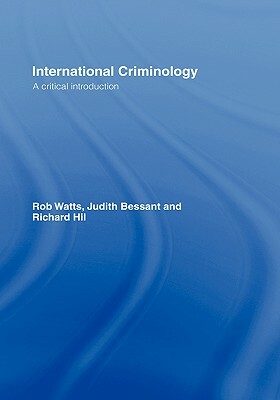 International Criminology: A Critical Introduction by Rob Watts, Judith Bessant, Richard Hil