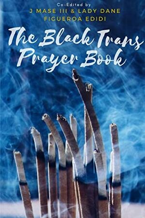 The Black Trans Prayer Book by Dane Figueroa Edidi, J. Mase III