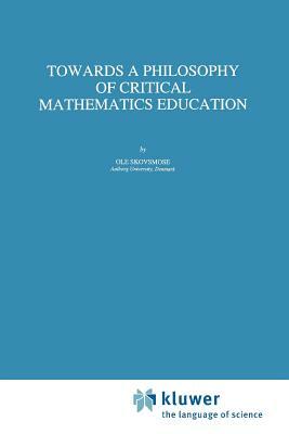 Towards a Philosophy of Critical Mathematics Education by OLE Skovsmose