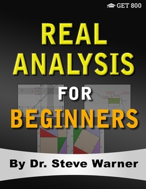 Real Analysis for Beginners: A Rigorous Introduction to Set Theory, Functions, Topology, Limits, Continuity, Differentiation, Riemann Integration, by Steve Warner