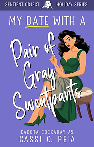 My Date With a Pair of Gray Sweatpants by Cassi O. Peia, Dakota Cockaday