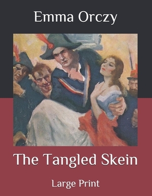 The Tangled Skein: Large Print by Emma Orczy