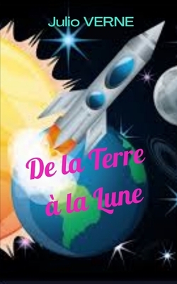 De la Terre à la Lune: Un roman futuriste avec un grand défi, atteignant la Lune. by Jules Verne