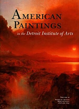 American Paintings in the Detroit Institute of Arts: Works by Artists Born Between 1816 and 1847 by Nancy Rivard Shaw