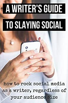 A Writer's Guide to Slaying Social: How to Rock Social Media As a Writer, Regardless of Your Audience Size by Briana Morgan