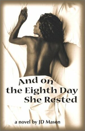 And On The Eighth Day She Rested by J.D. Mason