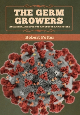 The Germ Growers: An Australian story of adventure and mystery by Robert Potter
