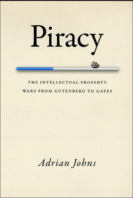 Piracy: The Intellectual Property Wars from Gutenberg to Gates by Adrian Johns