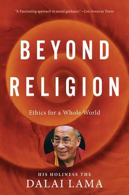 Beyond Religion: Ethics for a Whole World by H. H. Dalai Lama