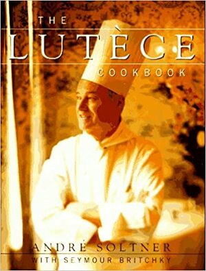 The Lutece Cookbook by Seymour Britchky, André Soltner