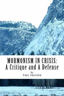 Mormonism in Crisis: : A Critique and A Defense by Paul Toscano