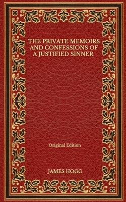 The Private Memoirs and Confessions of a Justified Sinner - Original Edition by James Hogg