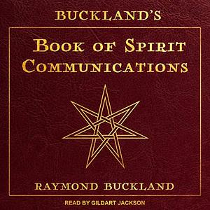 Buckland's Book of Spirit Communications by Raymond Buckland