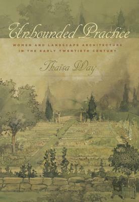 Unbounded Practice: Women and Landscape Architecture in the Early Twentieth Century by Thaïsa Way