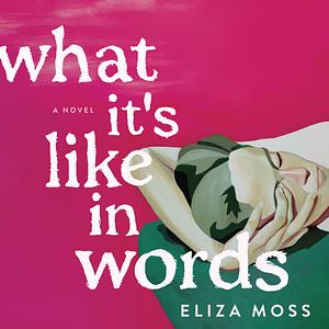 What It's Like in Words by Eliza Moss