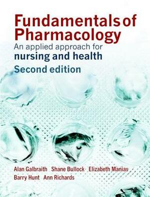 Fundamentals of Pharmacology: An Applied Approach for Nursing and Health by Shane Bullock, Alan Galbraith, Elizabeth Manias