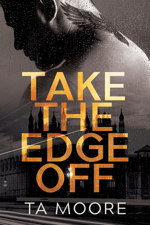 Take the Edge Off by T.A. Moore