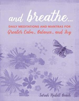 And Breathe...: Daily Meditations and Mantras for Greater Calm, Balance, and Joy by Sarah Rudell Beach