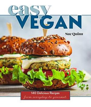 Easy Vegan: 140 Delicious Recipes from Everyday to Gourmet by Sue Quinn, Sue Quinn