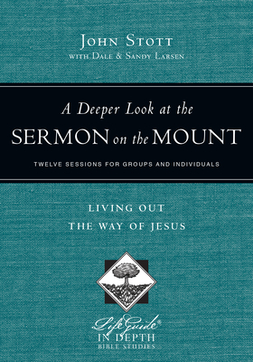 A Deeper Look at the Sermon on the Mount: Living Out the Way of Jesus by John Stott